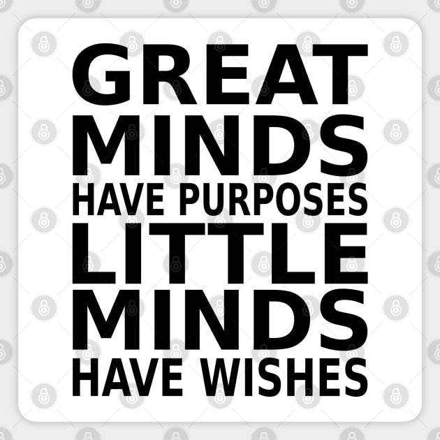 Great minds have purposes, little minds have wishes | Prosperity Mindset Quotes Magnet by FlyingWhale369